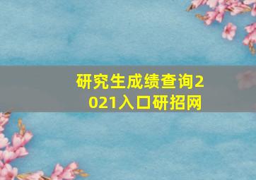 研究生成绩查询2021入口研招网