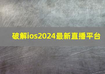 破解ios2024最新直播平台