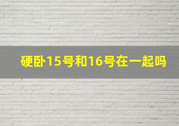 硬卧15号和16号在一起吗