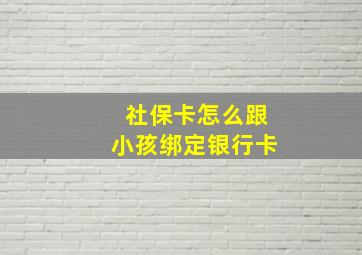 社保卡怎么跟小孩绑定银行卡