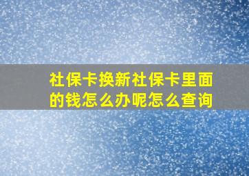 社保卡换新社保卡里面的钱怎么办呢怎么查询