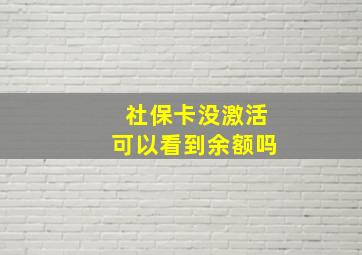 社保卡没激活可以看到余额吗