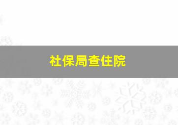 社保局查住院