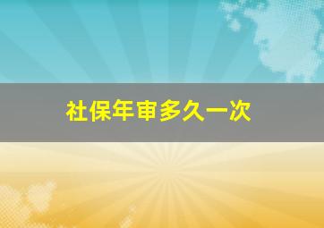 社保年审多久一次