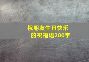 祝朋友生日快乐的祝福语200字