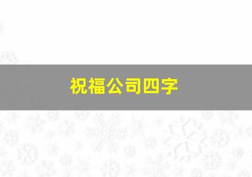 祝福公司四字