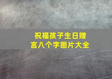 祝福孩子生日赠言八个字图片大全