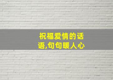 祝福爱情的话语,句句暖人心