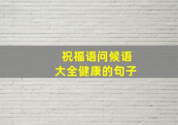 祝福语问候语大全健康的句子