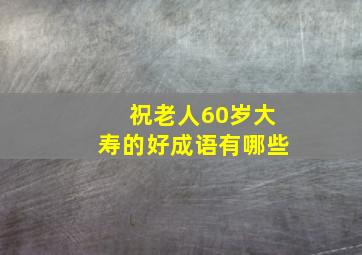 祝老人60岁大寿的好成语有哪些