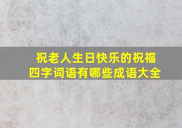 祝老人生日快乐的祝福四字词语有哪些成语大全