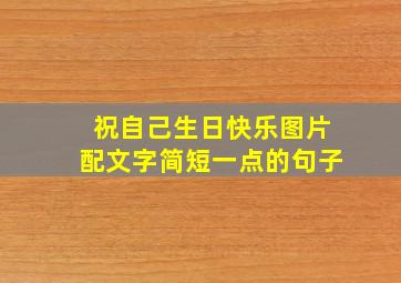 祝自己生日快乐图片配文字简短一点的句子