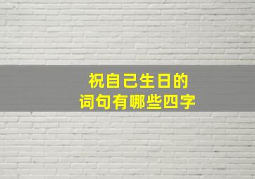 祝自己生日的词句有哪些四字