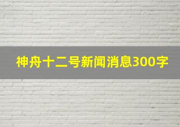 神舟十二号新闻消息300字