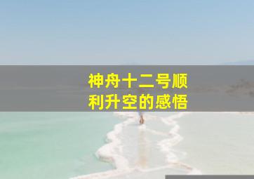 神舟十二号顺利升空的感悟