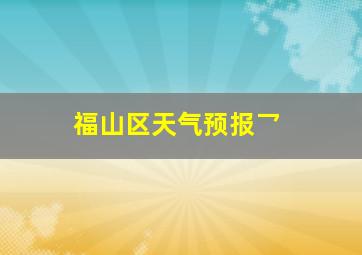 福山区天气预报乛