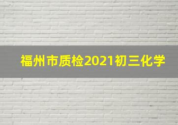 福州市质检2021初三化学