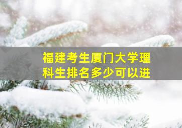 福建考生厦门大学理科生排名多少可以进