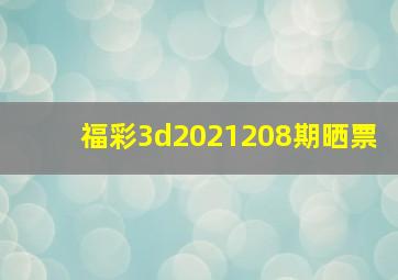 福彩3d2021208期晒票