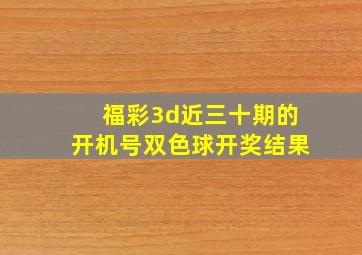 福彩3d近三十期的开机号双色球开奖结果