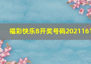 福彩快乐8开奖号码2021161