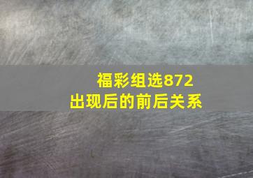 福彩组选872出现后的前后关系