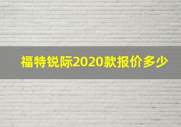 福特锐际2020款报价多少