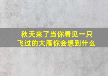 秋天来了当你看见一只飞过的大雁你会想到什么