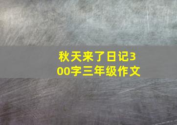 秋天来了日记300字三年级作文