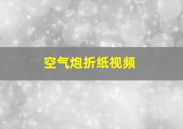 空气炮折纸视频