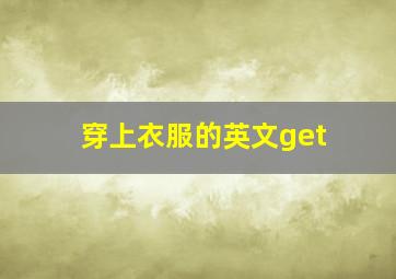 穿上衣服的英文get