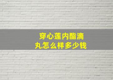 穿心莲内酯滴丸怎么样多少钱