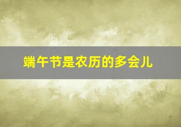 端午节是农历的多会儿