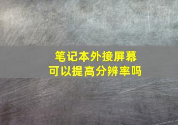 笔记本外接屏幕可以提高分辨率吗