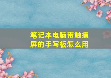 笔记本电脑带触摸屏的手写板怎么用