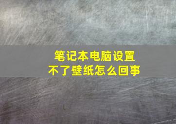 笔记本电脑设置不了壁纸怎么回事