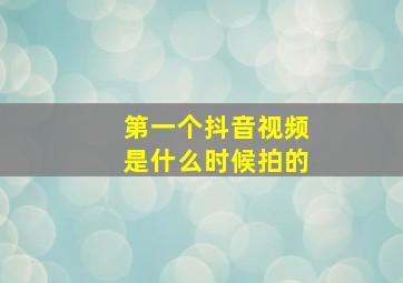 第一个抖音视频是什么时候拍的