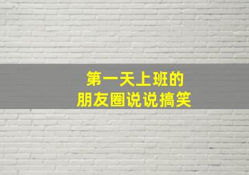 第一天上班的朋友圈说说搞笑