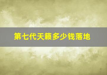 第七代天籁多少钱落地