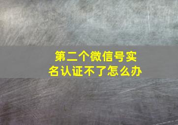 第二个微信号实名认证不了怎么办