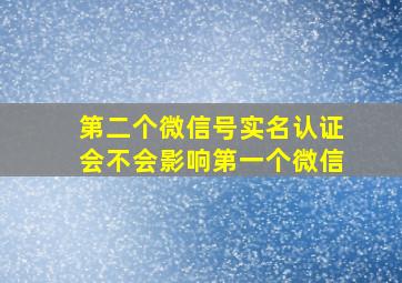 第二个微信号实名认证会不会影响第一个微信