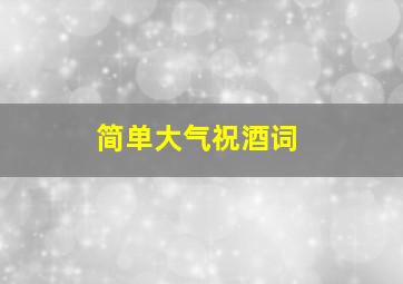 简单大气祝酒词