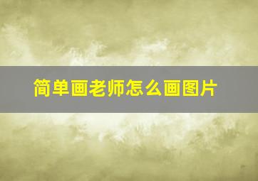 简单画老师怎么画图片