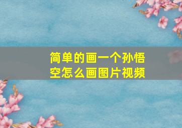 简单的画一个孙悟空怎么画图片视频