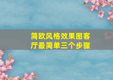 简欧风格效果图客厅最简单三个步骤