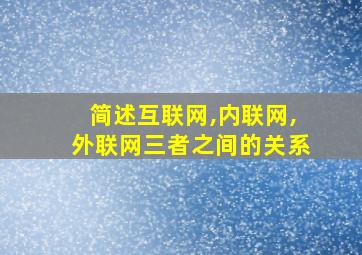 简述互联网,内联网,外联网三者之间的关系