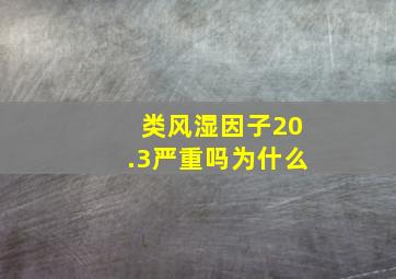 类风湿因子20.3严重吗为什么