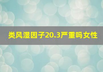 类风湿因子20.3严重吗女性