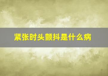 紧张时头颤抖是什么病