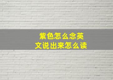 紫色怎么念英文说出来怎么读